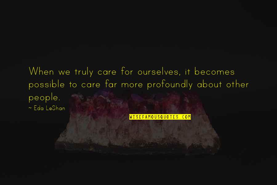 Eda Leshan Quotes By Eda LeShan: When we truly care for ourselves, it becomes Eda Leshan Quotes By Eda LeShan: When we truly care for ourselves, it becomes