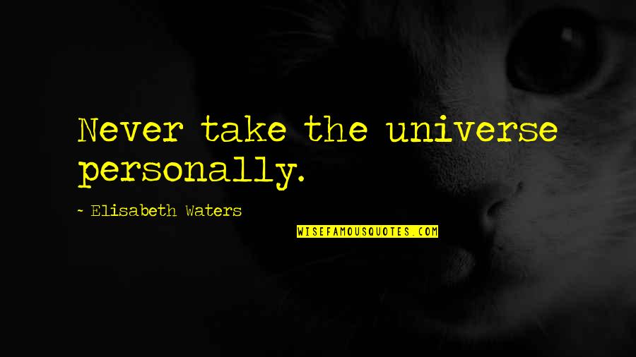 Eda Leshan Quotes By Elisabeth Waters: Never take the universe personally. Eda Leshan Quotes By Elisabeth Waters: Never take the universe personally.
