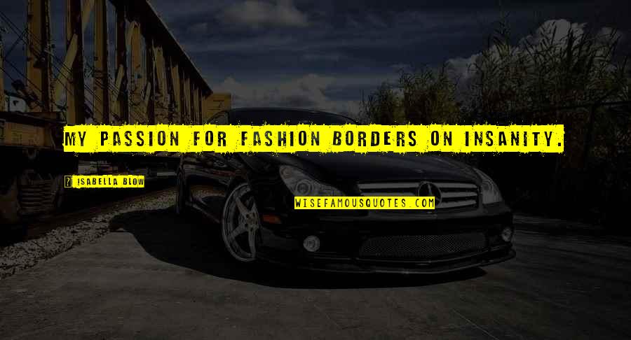 Edad De Los Metales Quotes By Isabella Blow: My passion for fashion borders on insanity. Edad De Los Metales Quotes By Isabella Blow: My passion for fashion borders on insanity.