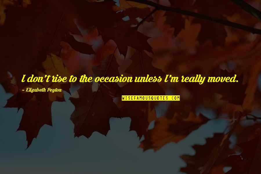 Edad Quotes By Elizabeth Peyton: I don't rise to the occasion unless I'm