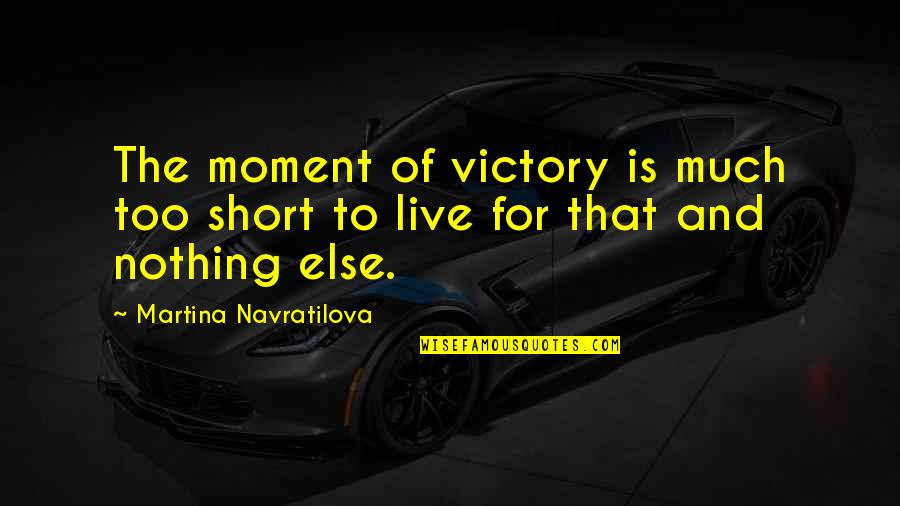 Edad Quotes By Martina Navratilova: The moment of victory is much too short