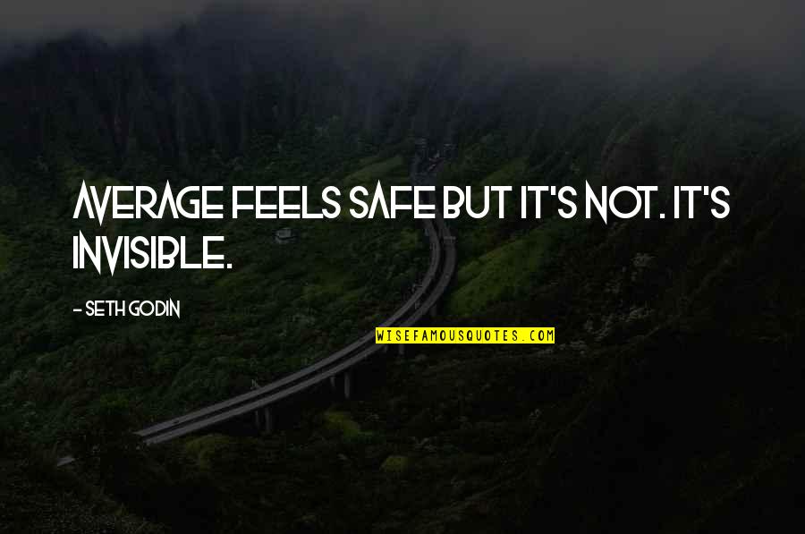 Edad Quotes By Seth Godin: Average feels safe but it's not. It's invisible.