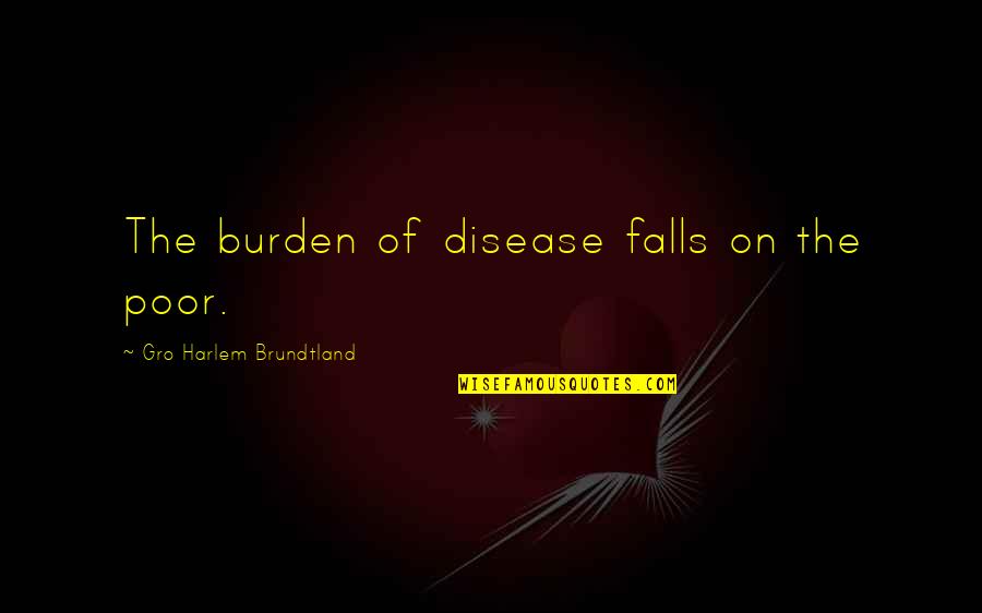 Edal Quotes By Gro Harlem Brundtland: The burden of disease falls on the poor.