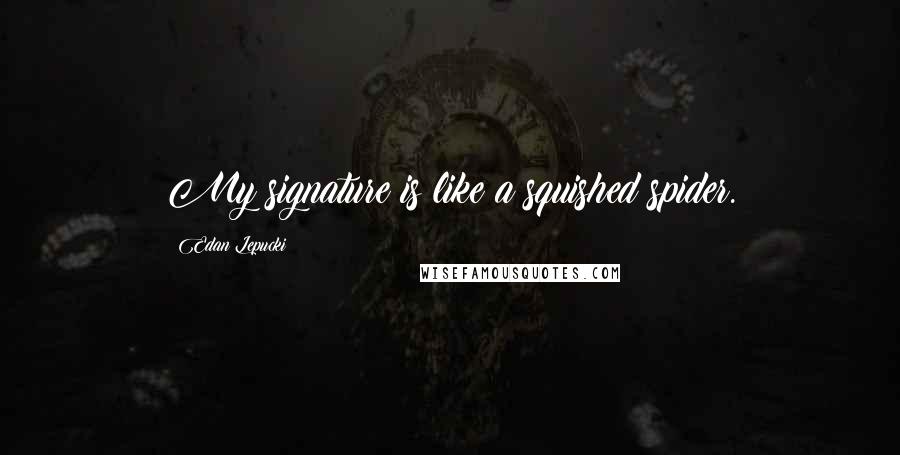 Edan Lepucki quotes: My signature is like a squished spider.