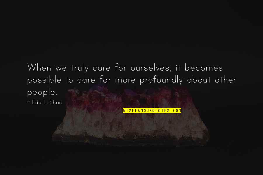 Eda's Quotes By Eda LeShan: When we truly care for ourselves, it becomes