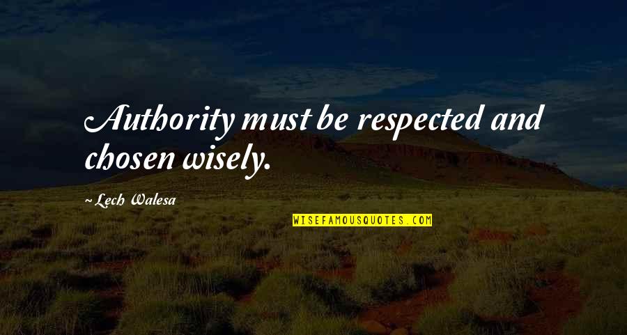Edash Quotes By Lech Walesa: Authority must be respected and chosen wisely.