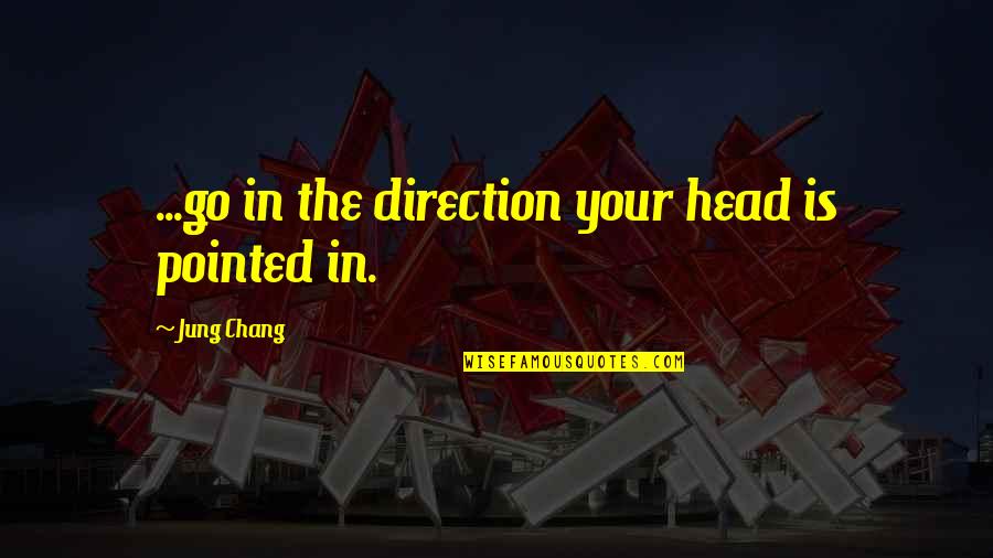 Edasia Quotes By Jung Chang: ...go in the direction your head is pointed