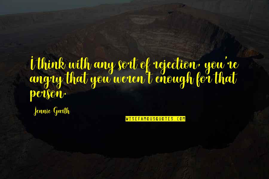 Edasil Quotes By Jennie Garth: I think with any sort of rejection, you're Edasil Quotes By Jennie Garth: I think with any sort of rejection, you're