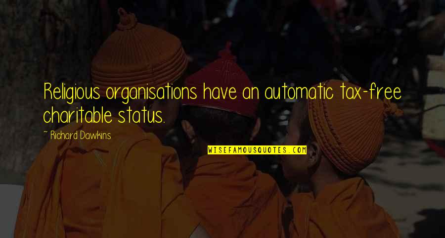 Edasil Quotes By Richard Dawkins: Religious organisations have an automatic tax-free charitable status. Edasil Quotes By Richard Dawkins: Religious organisations have an automatic tax-free charitable status.