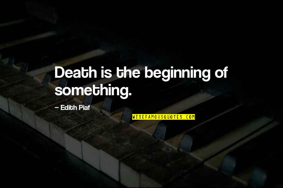 Edberg Slam Quotes By Edith Piaf: Death is the beginning of something.