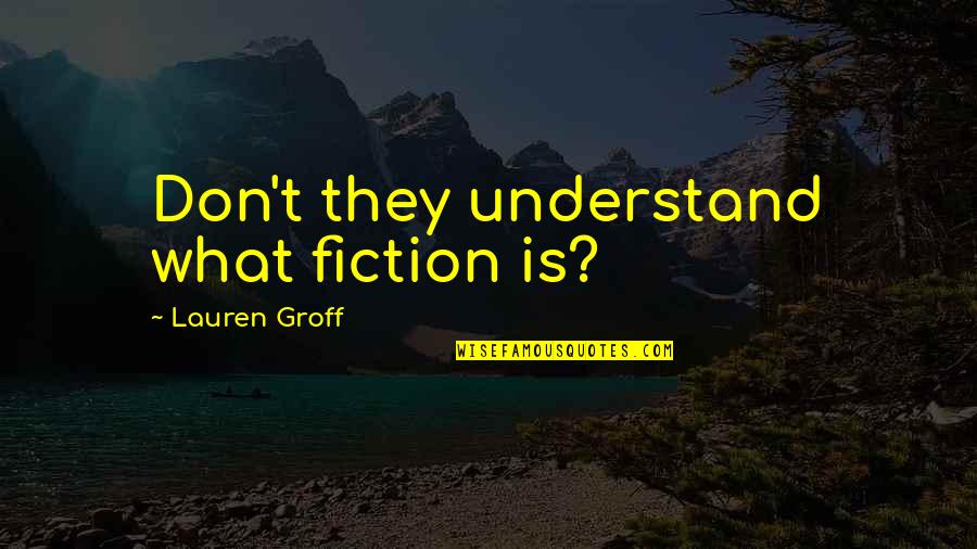 Edberg Slam Quotes By Lauren Groff: Don't they understand what fiction is?