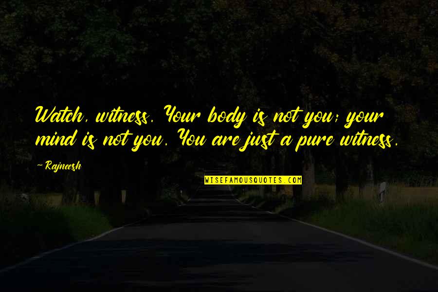 Edburgart Quotes By Rajneesh: Watch, witness. Your body is not you; your