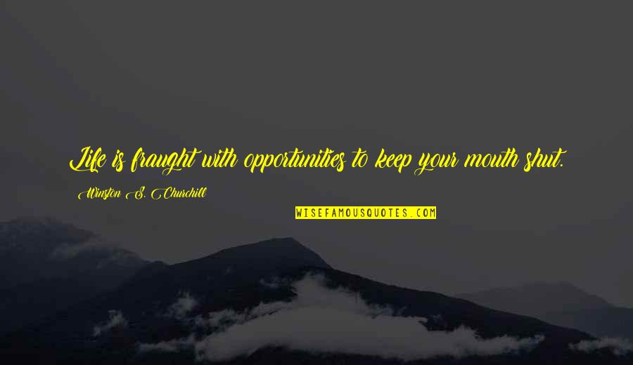 Edburgart Quotes By Winston S. Churchill: Life is fraught with opportunities to keep your