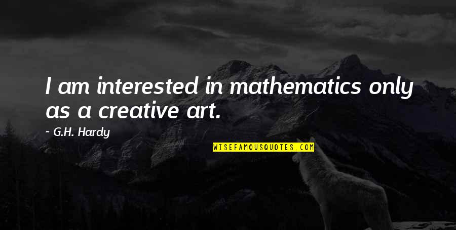Edd Quotes By G.H. Hardy: I am interested in mathematics only as a