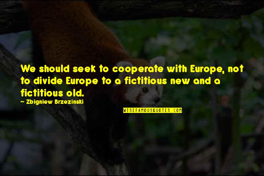 Edd Quotes By Zbigniew Brzezinski: We should seek to cooperate with Europe, not