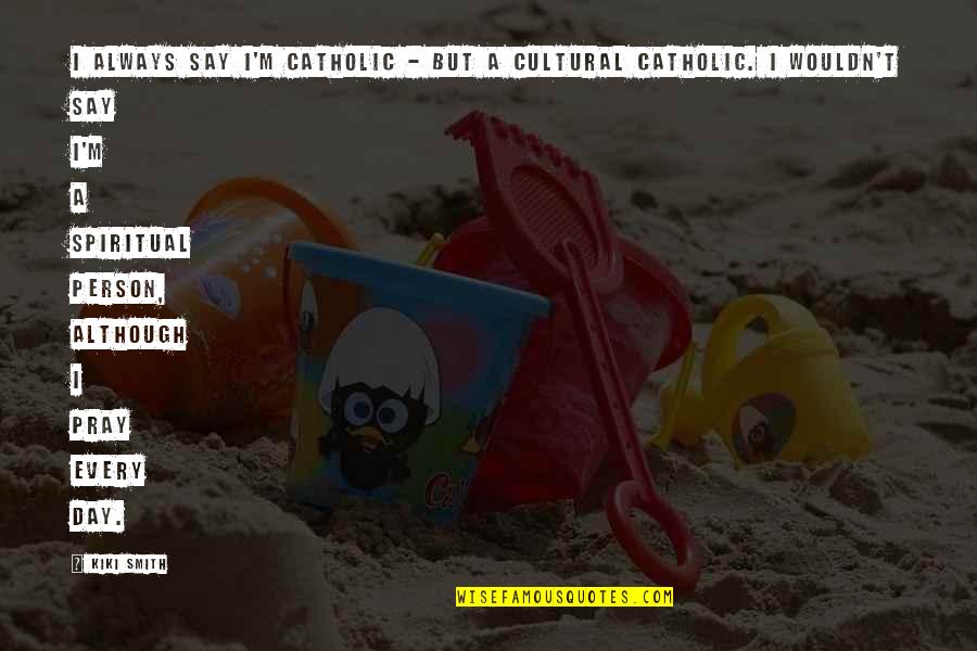 Edden Stark Quotes By Kiki Smith: I always say I'm Catholic - but a Edden Stark Quotes By Kiki Smith: I always say I'm Catholic - but a