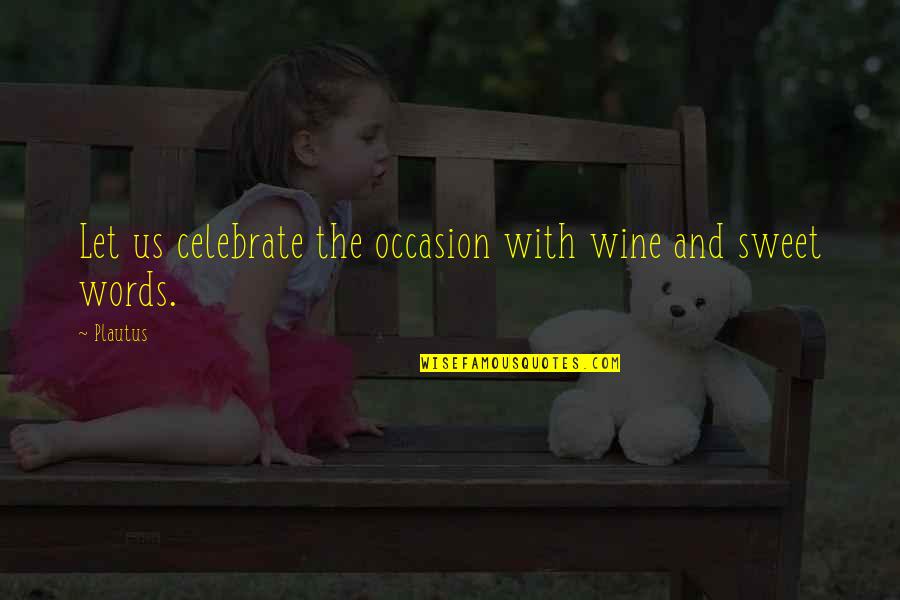 Edden's Quotes By Plautus: Let us celebrate the occasion with wine and
