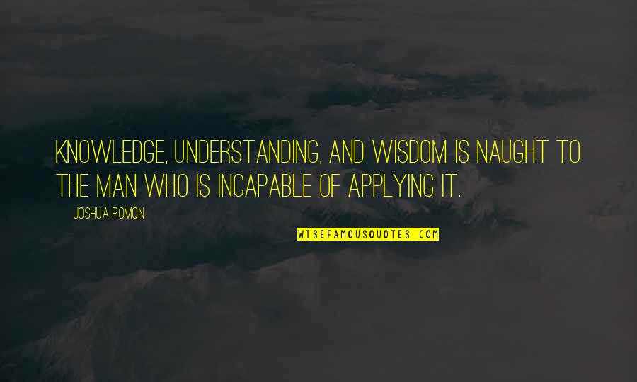 Eddickson Quotes By Joshua Romqn: Knowledge, understanding, and wisdom is naught to the Eddickson Quotes By Joshua Romqn: Knowledge, understanding, and wisdom is naught to the