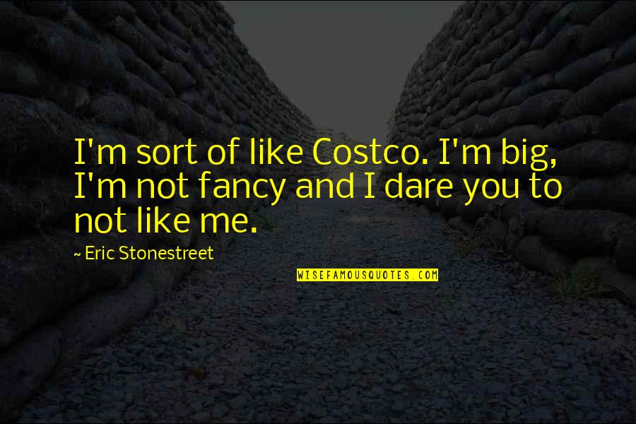 Eddickson84 Quotes By Eric Stonestreet: I'm sort of like Costco. I'm big, I'm