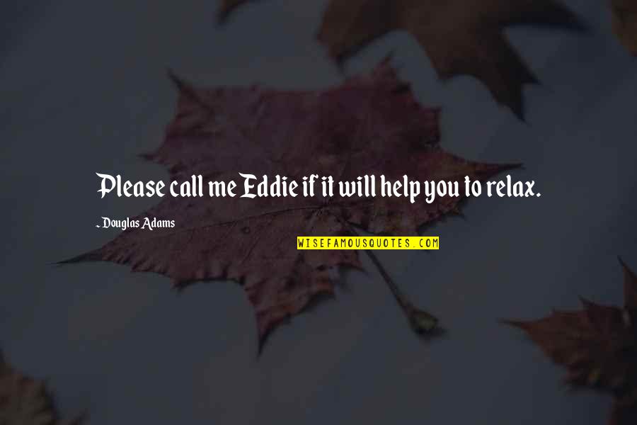 Eddie Adams Quotes By Douglas Adams: Please call me Eddie if it will help