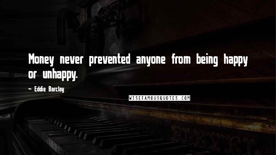 Eddie Barclay quotes: Money never prevented anyone from being happy or unhappy.