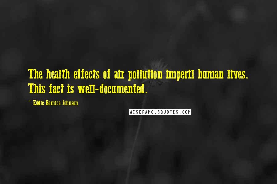 Eddie Bernice Johnson quotes: The health effects of air pollution imperil human lives. This fact is well-documented.