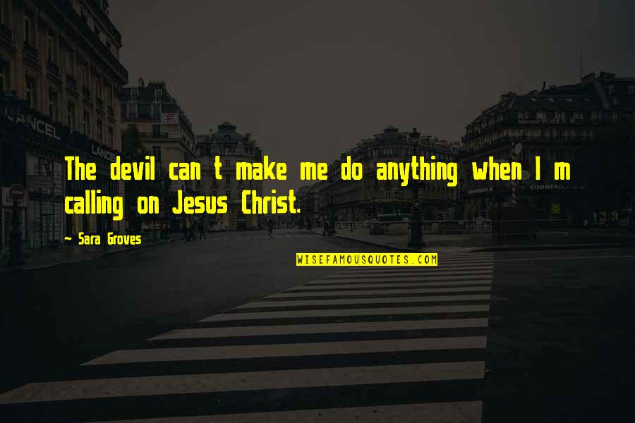 Eddie Cain Quotes By Sara Groves: The devil can t make me do anything