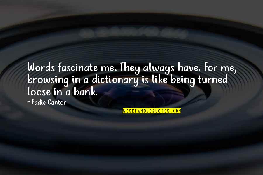 Eddie Cantor Quotes By Eddie Cantor: Words fascinate me. They always have. For me,