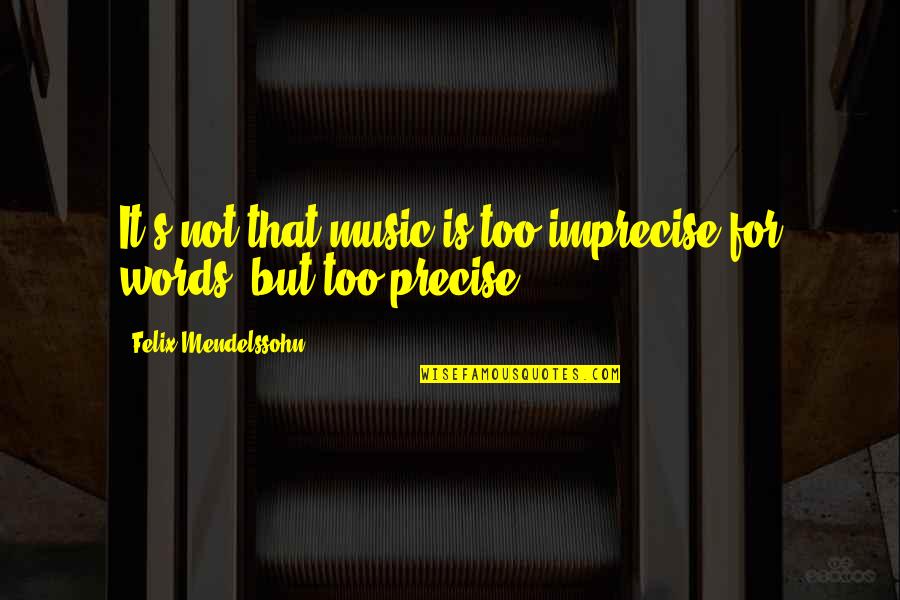 Eddie Cantor Quotes By Felix Mendelssohn: It's not that music is too imprecise for