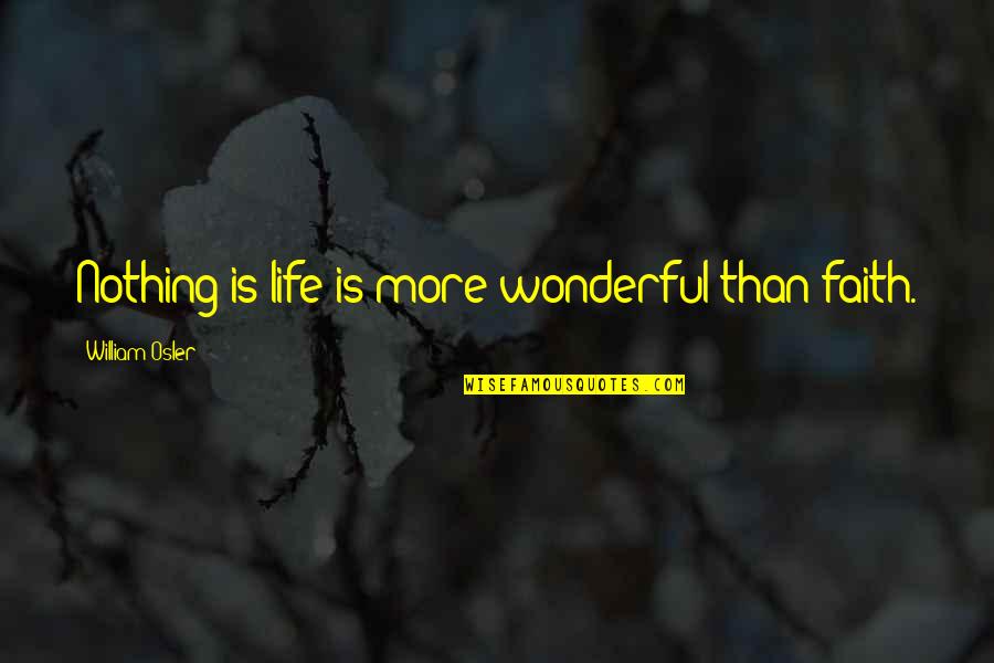Eddie Cantor Quotes By William Osler: Nothing is life is more wonderful than faith.