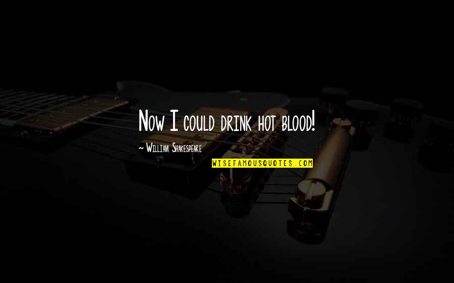 Eddie Carbone Masculinity Quotes By William Shakespeare: Now I could drink hot blood!