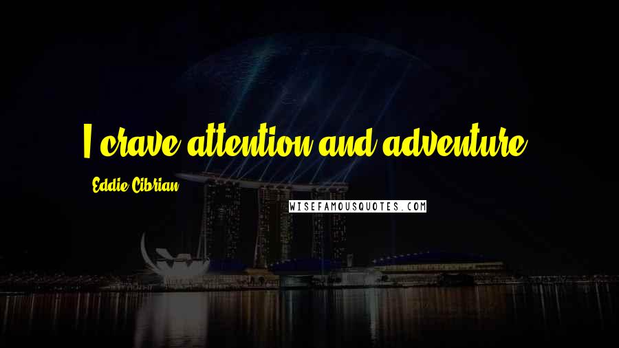 Eddie Cibrian quotes: I crave attention and adventure.