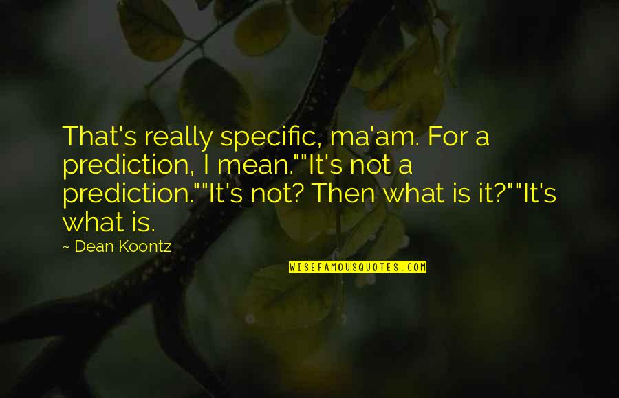 Eddie Dean Quotes By Dean Koontz: That's really specific, ma'am. For a prediction, I