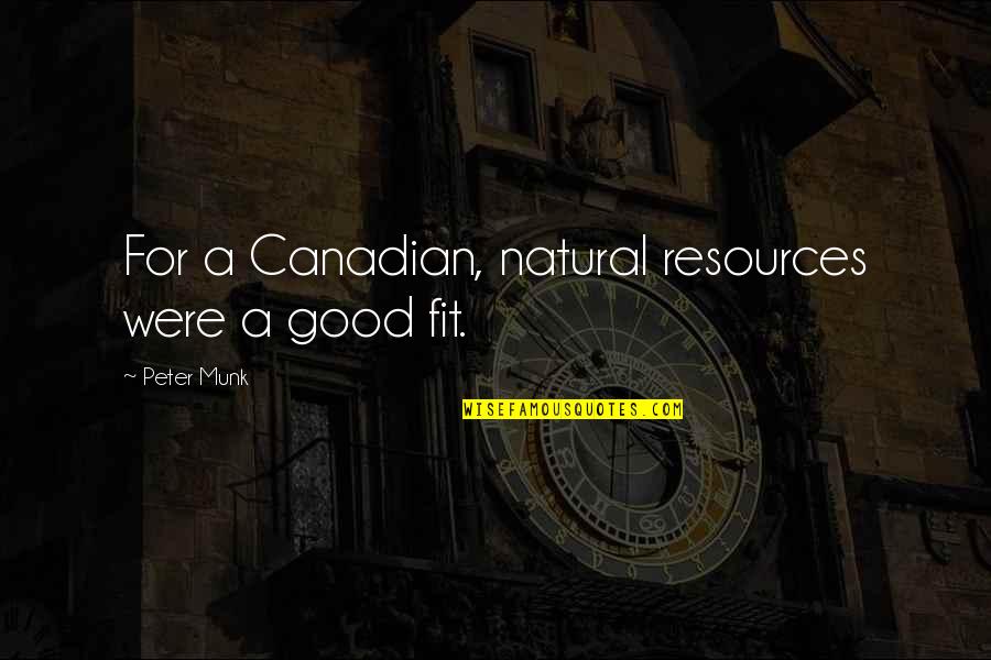 Eddie Fenech Adami Quotes By Peter Munk: For a Canadian, natural resources were a good