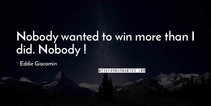 Eddie Giacomin quotes: Nobody wanted to win more than I did. Nobody !