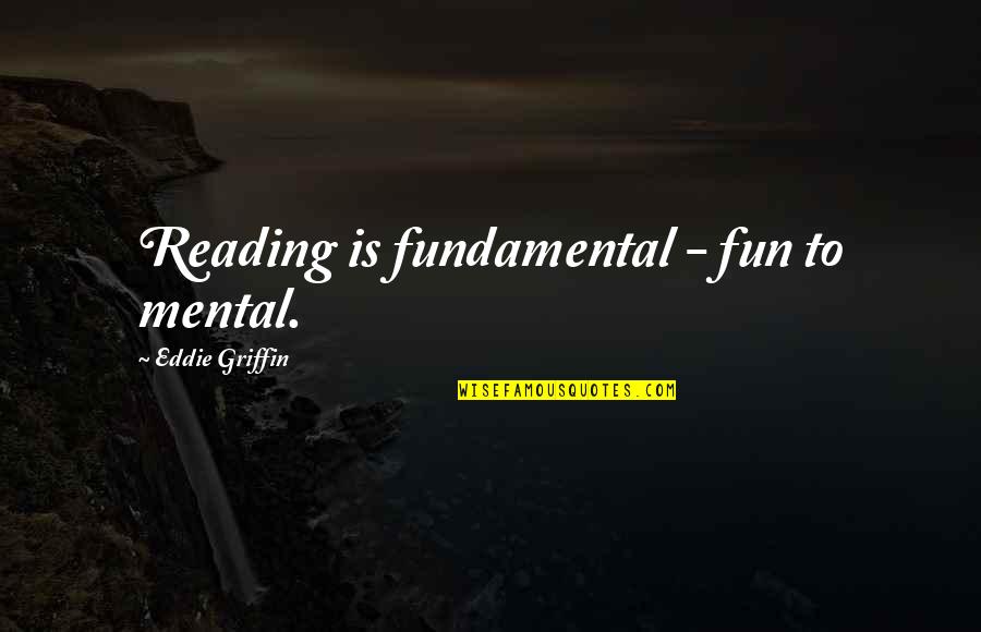 Eddie Griffin Quotes By Eddie Griffin: Reading is fundamental - fun to mental.
