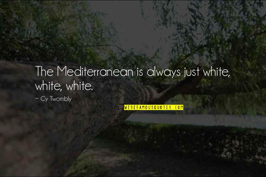 Eddie Griswald Quotes By Cy Twombly: The Mediterranean is always just white, white, white.