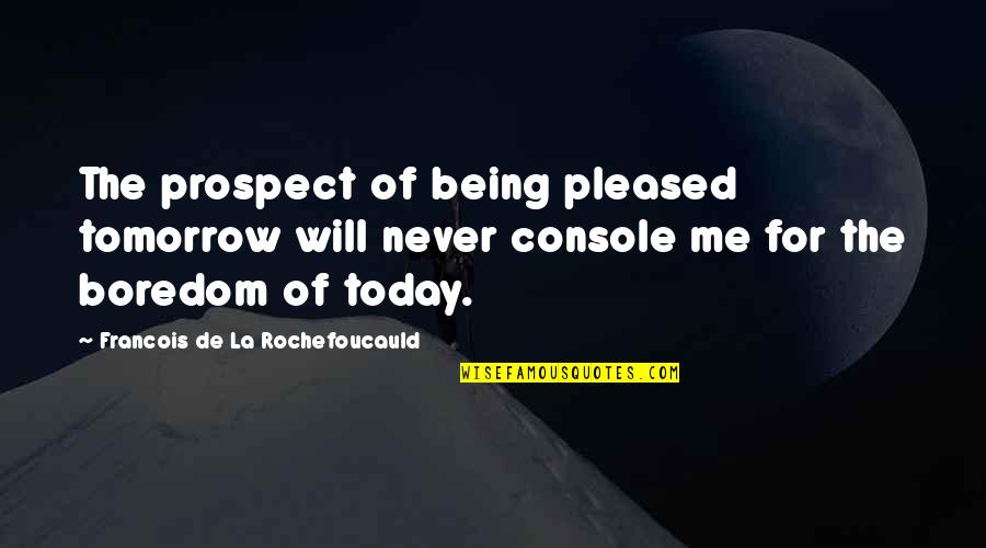 Eddie Haskell Quotes By Francois De La Rochefoucauld: The prospect of being pleased tomorrow will never