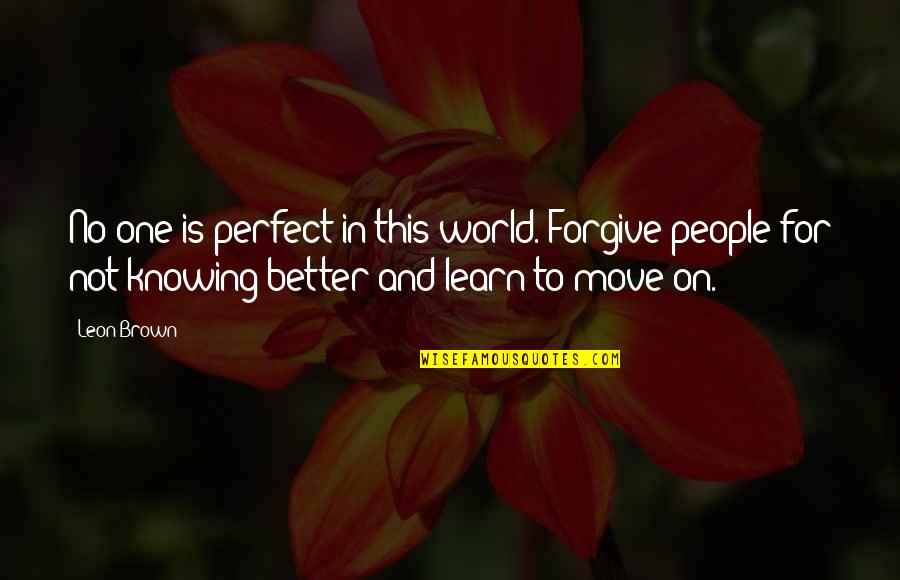 Eddie Howe Quotes By Leon Brown: No one is perfect in this world. Forgive