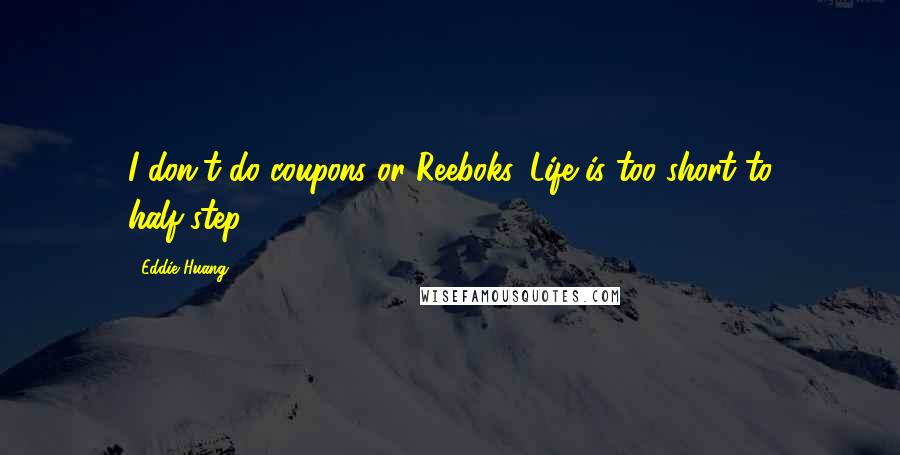 Eddie Huang quotes: I don't do coupons or Reeboks. Life is too short to half-step.