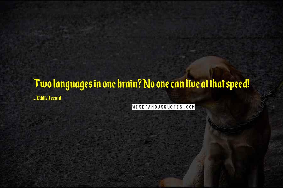 Eddie Izzard quotes: Two languages in one brain? No one can live at that speed!