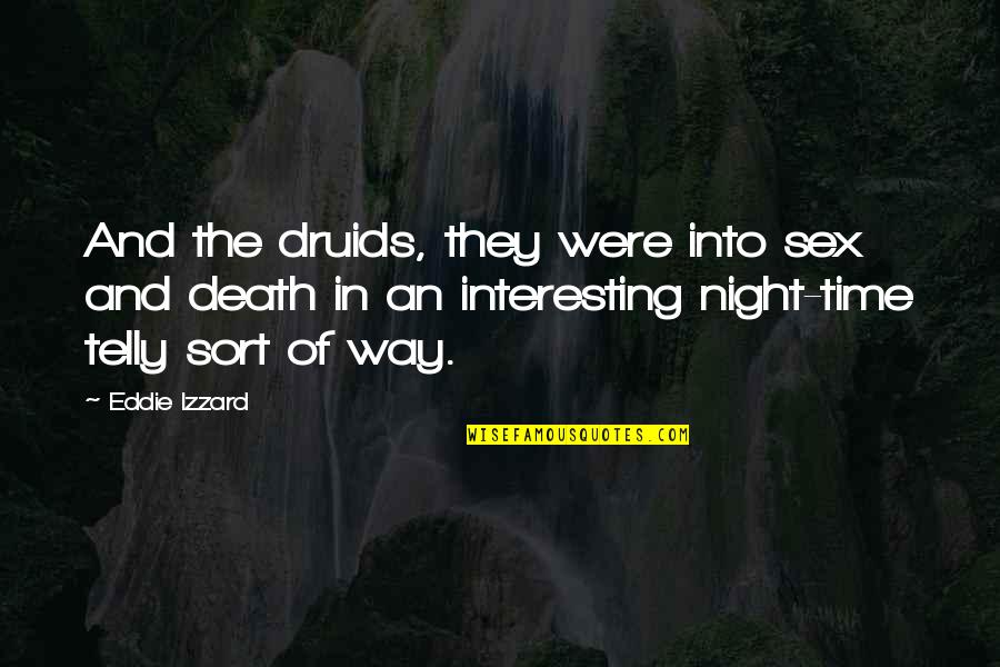 Eddie Izzard Quotes By Eddie Izzard: And the druids, they were into sex and