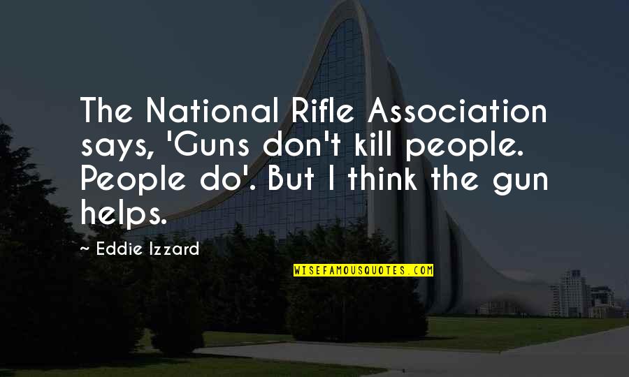 Eddie Izzard Quotes By Eddie Izzard: The National Rifle Association says, 'Guns don't kill