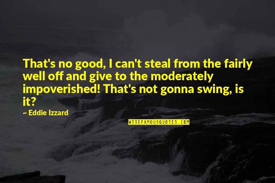Eddie Izzard Quotes By Eddie Izzard: That's no good, I can't steal from the