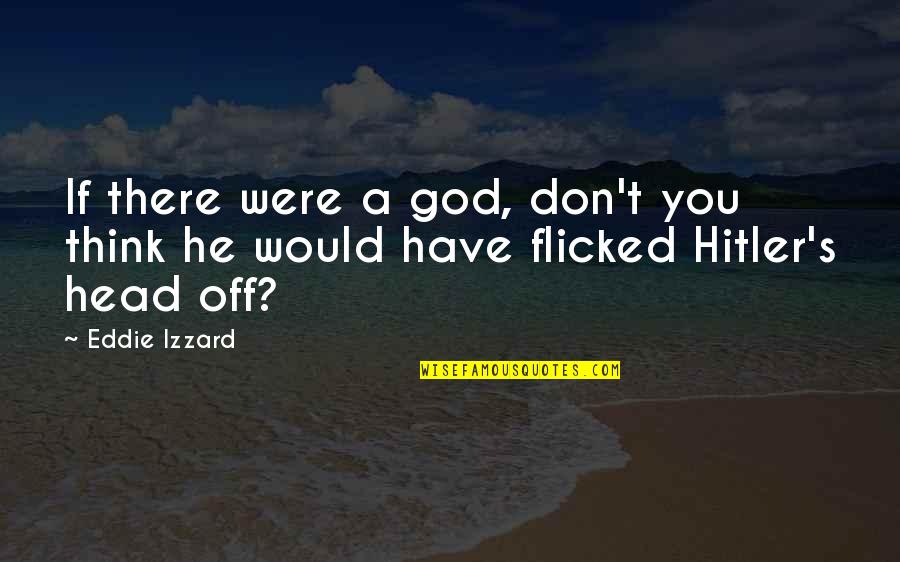 Eddie Izzard Quotes By Eddie Izzard: If there were a god, don't you think