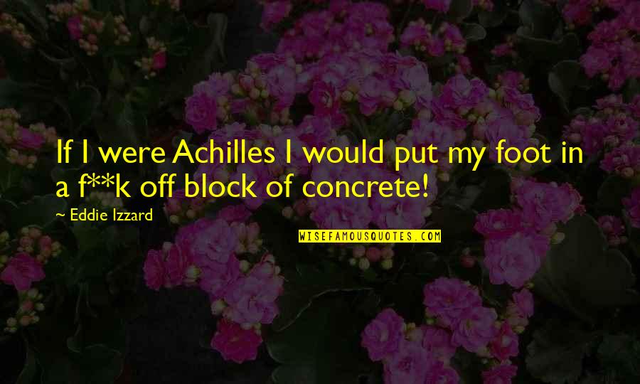 Eddie Izzard Quotes By Eddie Izzard: If I were Achilles I would put my