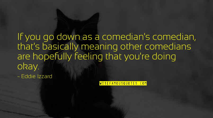Eddie Izzard Quotes By Eddie Izzard: If you go down as a comedian's comedian,