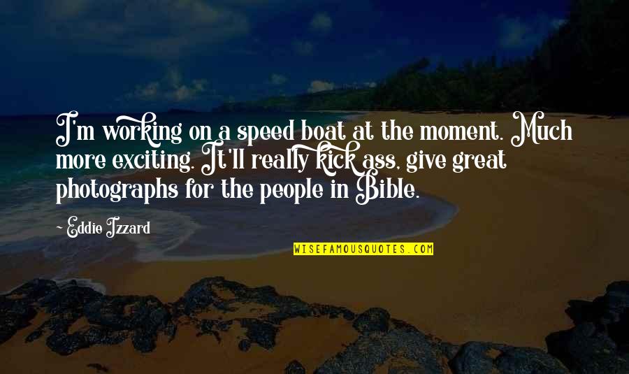 Eddie Izzard Quotes By Eddie Izzard: I'm working on a speed boat at the
