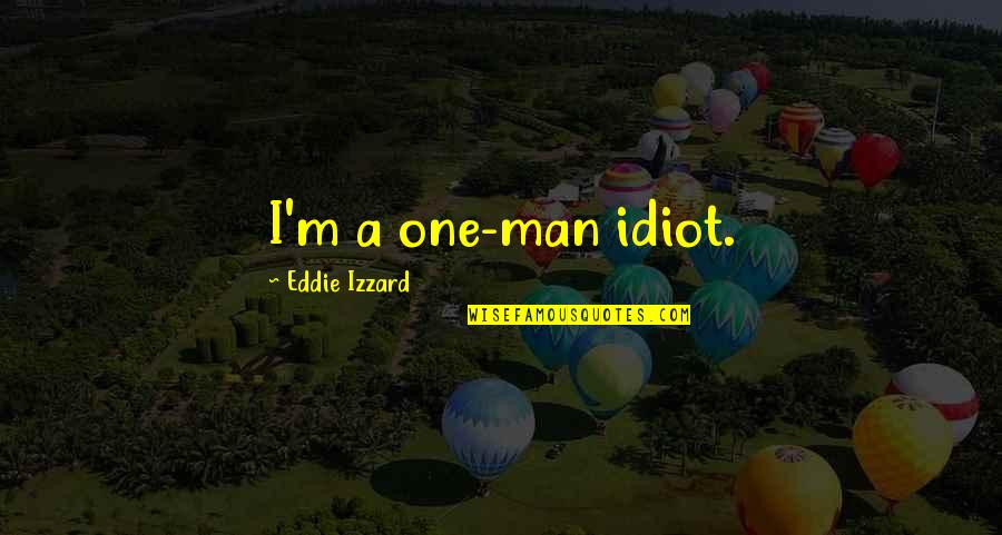 Eddie Izzard Quotes By Eddie Izzard: I'm a one-man idiot.