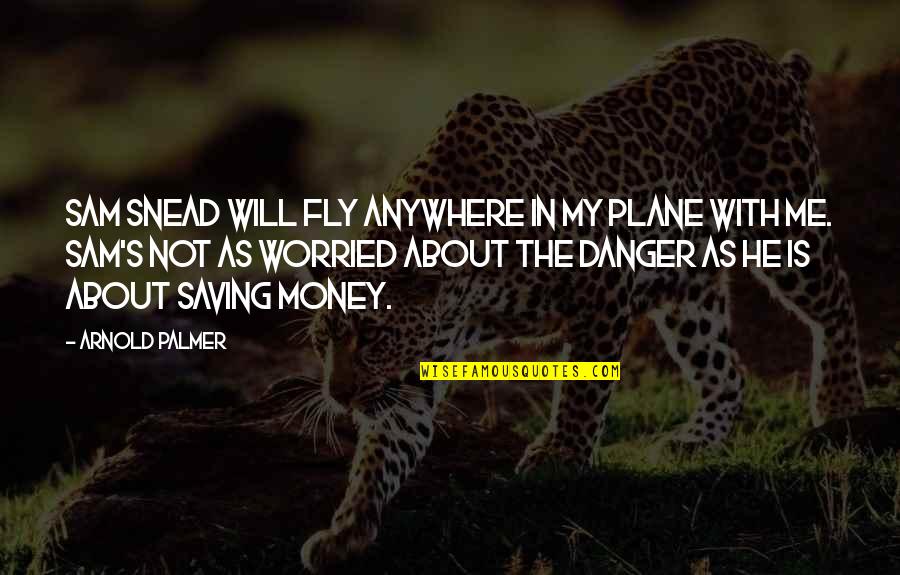 Eddie Jackson Quotes By Arnold Palmer: Sam Snead will fly anywhere in my plane Eddie Jackson Quotes By Arnold Palmer: Sam Snead will fly anywhere in my plane